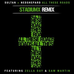 Sultan, Ned Shepard Ft. Zella Day & Sam Martin - All These Roads (Stadiumx Remix) (Preview by thehouseofthebeat.com)