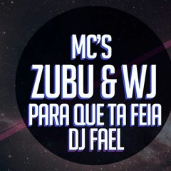 MC's ZUBU E WJ - PARA QUE TA FEIA (((( DJ FAEL ))))