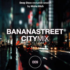 Misha Hitch – Bananastreet City Mix 009 Track 03