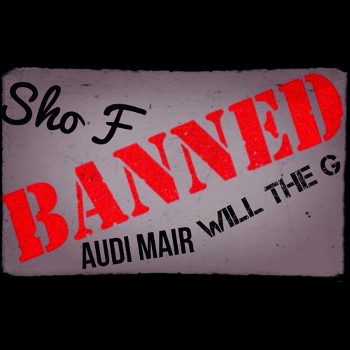 Banned From TV - Sho F X Will The G X Audi Mair