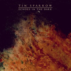 Tin Sparrow - Echoes In The Dark