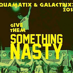 AQUAMATIX & GALACTRIXX - GIVE THEM SOMETHING NASTY (Preview Original)