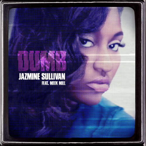 Jazmine Sullivan - Dumb featuring Meek Mill