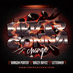 Never Gonna Change - Bangem Porter, Brizzy B & Lettermen