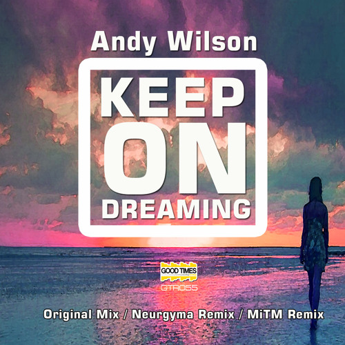 GTR055 - Andy Wilson - Keep On Dreaming ( MiTM Dreams Of reality Remix)