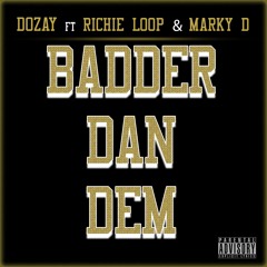 Badder Dan Dem . Dozay ft Richie Loop & Marky D