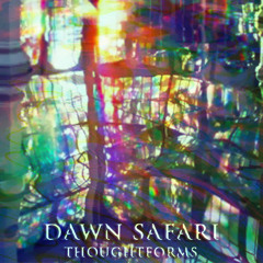 Dawn Safari - Thoughtforms (Make You Say)