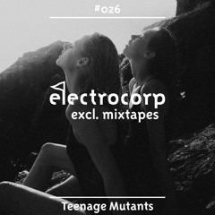 Teenage Mutants - Electrocorp Mixtape #26