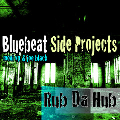 RUB DA HUB - Bluebeat SIDE PROJECTS - Moni VP & Joe Black - FREE DOWNLOAD