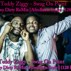 Teddy Ziggy - Swag On Point ( Dj DreY Dirty ReMix) {Afrobeats Style} (128Bpm)