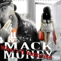 Whats It Gonna Be - " Mack Money "