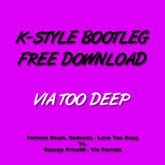 K-Style - Via Too Deep (Bootleg Mix) [FREE DOWNLOAD]