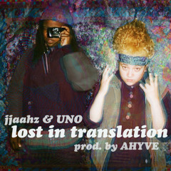 lost in translation (prod. Ahyve) - jjaahz X UNO