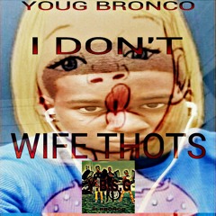 LIL BRONCO-I DONT WIFE THOTSTHOTS at I DONT WIFE THOTS