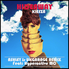 Hideaway (Ashley Js UKG Remix) Feat HyperactiveMC | Kiesza