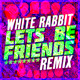 on White Rabbit | Lets Be Friends [Remix]