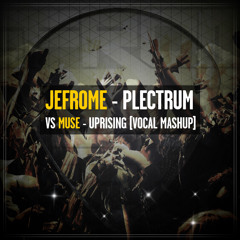 Jefrome - Plectrum vs Muse - Uprising [Vocal Mashup]