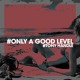 on #Only A Good Level