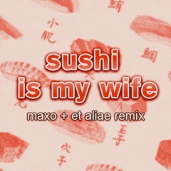 sushi is my wife ~ ☆ ~ maxo + et aliae remix
