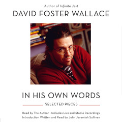 David Foster Wallace: In His Own Words by David Foster Wallace, Read by the Author