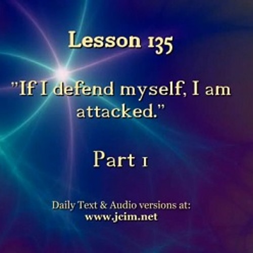 Stream ACIM LESSON 135 AUDIO “If I defend myself, I am attacked.” ♫ ♪ ♫ by ACIM_Original