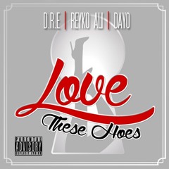 Love These Hoes - D.R.E, REYKO ALI, & DAYO