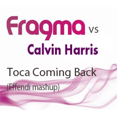 FRAGMA VS CALVIN HARRIS: TOCA COMING BACK (Effendi Mashup)