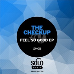 OUT NOW: The Checkup - Feel So Good EP [Solo Music] [SM011]