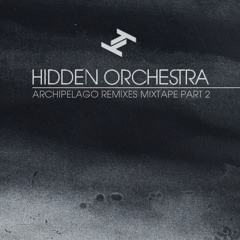 Hidden Orchestra - Archipelago Remixes Mixtape Part 2