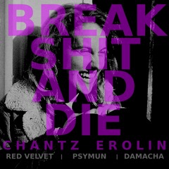 BREAK SHIT AND DIE