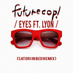 Futurecop! -Eyes ft Lyon- SATORI IN BED remix