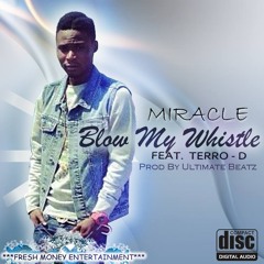 Blow My Whistle Miracle Ft. Terror D Prod By Ultimate Beatz