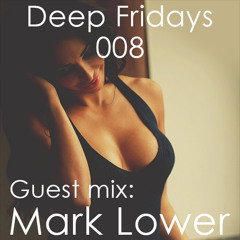 Deep Fridays 008 // Guest Mix By Mark Lower