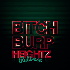 HEIGHTZ RUBIROSA - BITCH BURP