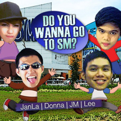 Do You Wanna Go To SM? - JanLa, Donna, JM and Lee (TeamSM)