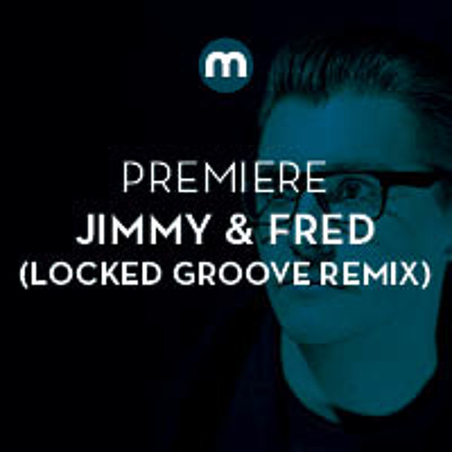 Premiere: Jimmy & Fred 'Red' (Locked Groove Remix)