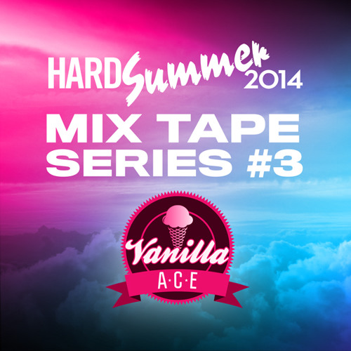 HARD Summer 2014 Mixtape #3: Vanilla Ace