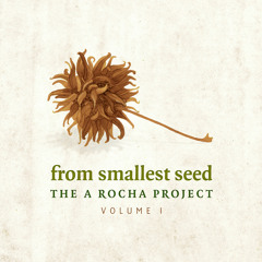 From Smallest Seed: The A Rocha Project (Vol 1)