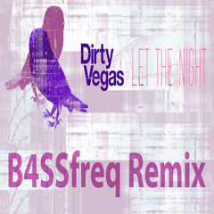 Dirty Vegas - Let The Night (B4SSfreq Remix)