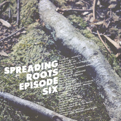 SPREADING ROOTS EPISODE SIX