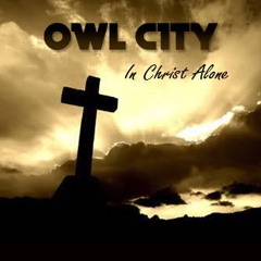 In Christ Alone (I Stand) - Owl City