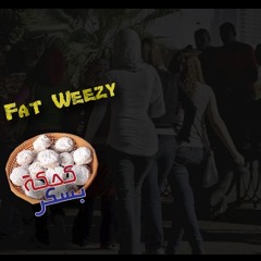 Fat Weezy - Ka7ka Be Sokar |  البنات - كحكة بسكر