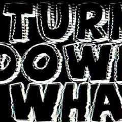 Turn Down For What