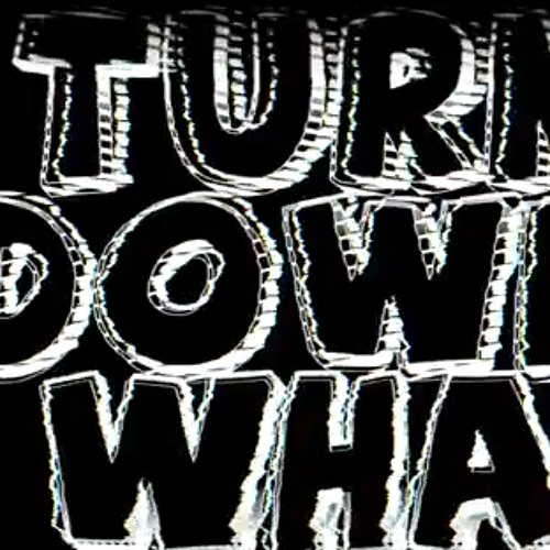 Turn Down For What