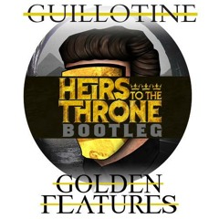 Golden Features - Guillotine (Heirs to the Throne Bootleg) FREE DOWNLOAD
