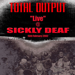 Total Output live @ Sickly Deaf 2002