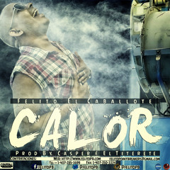 Felito El Caballote - Calor - (prod. By Casper & El Titerete)