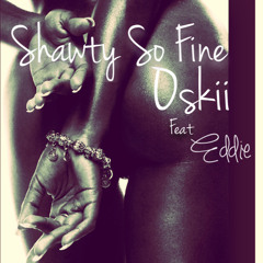 Shawty so fine Oskii ft Eddie