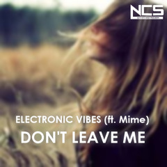 Electronic Vibes - Don't Leave Me (ft. Mime) [NCS Release]
