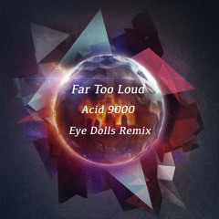 Far Too Loud - Acid 9000 (Eye Dolls Remix) FREE DOWNLOAD